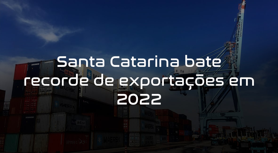 Read more about the article Santa Catarina bate recorde de exportações em 2022