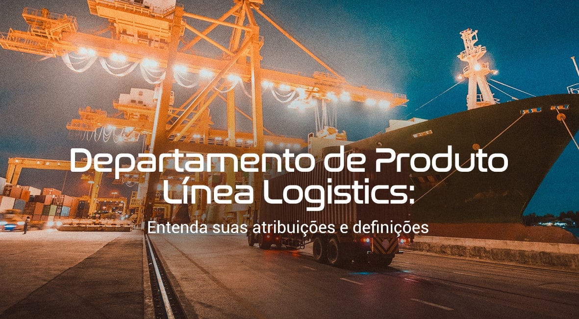 Você está visualizando atualmente Departamento de Produto Línea Logistics: entenda suas atribuições e definições