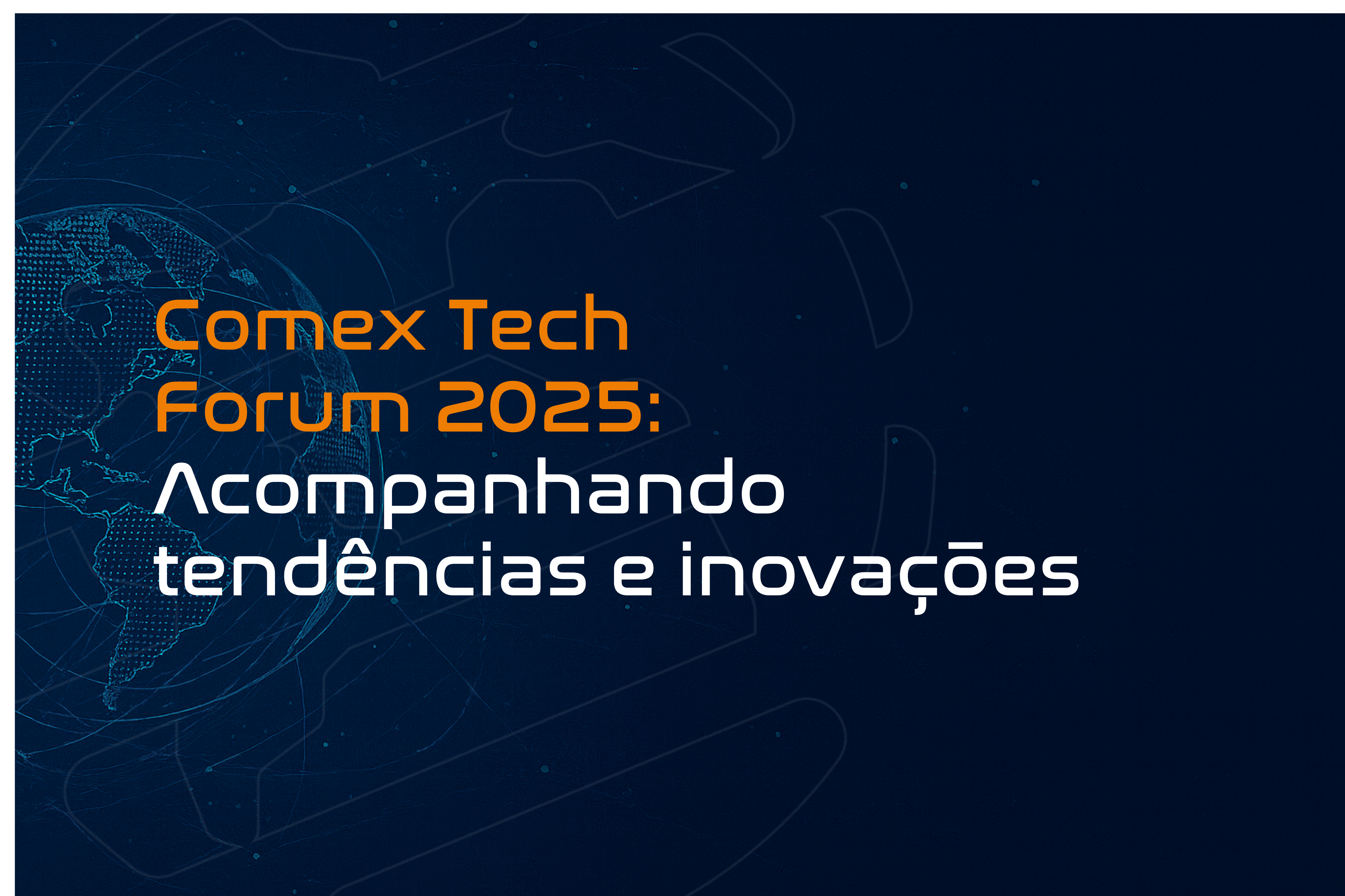 Comex Tech Forum 2025: Acompanhando tendências e inovações